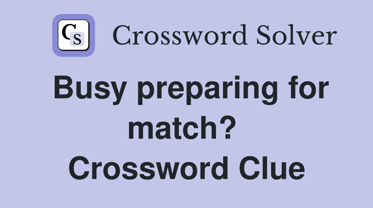 Busy preparing for match?  Crossword Clue