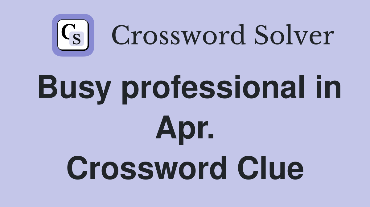 Busy professional in Apr. Crossword Clue