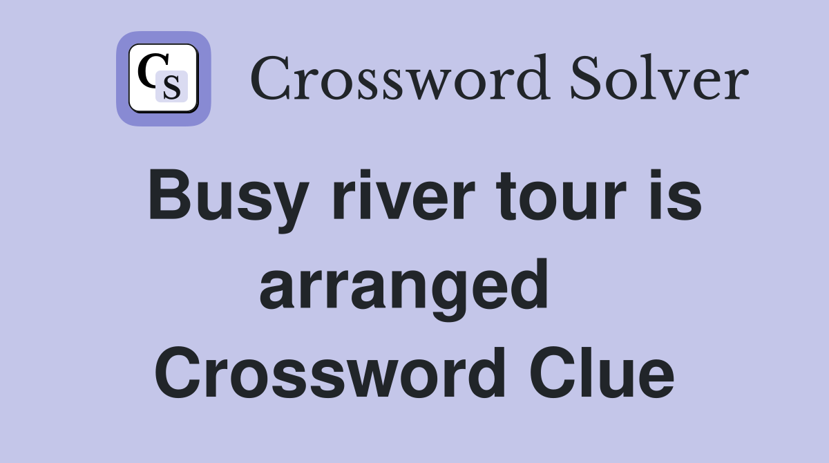 Busy river tour is arranged  Crossword Clue