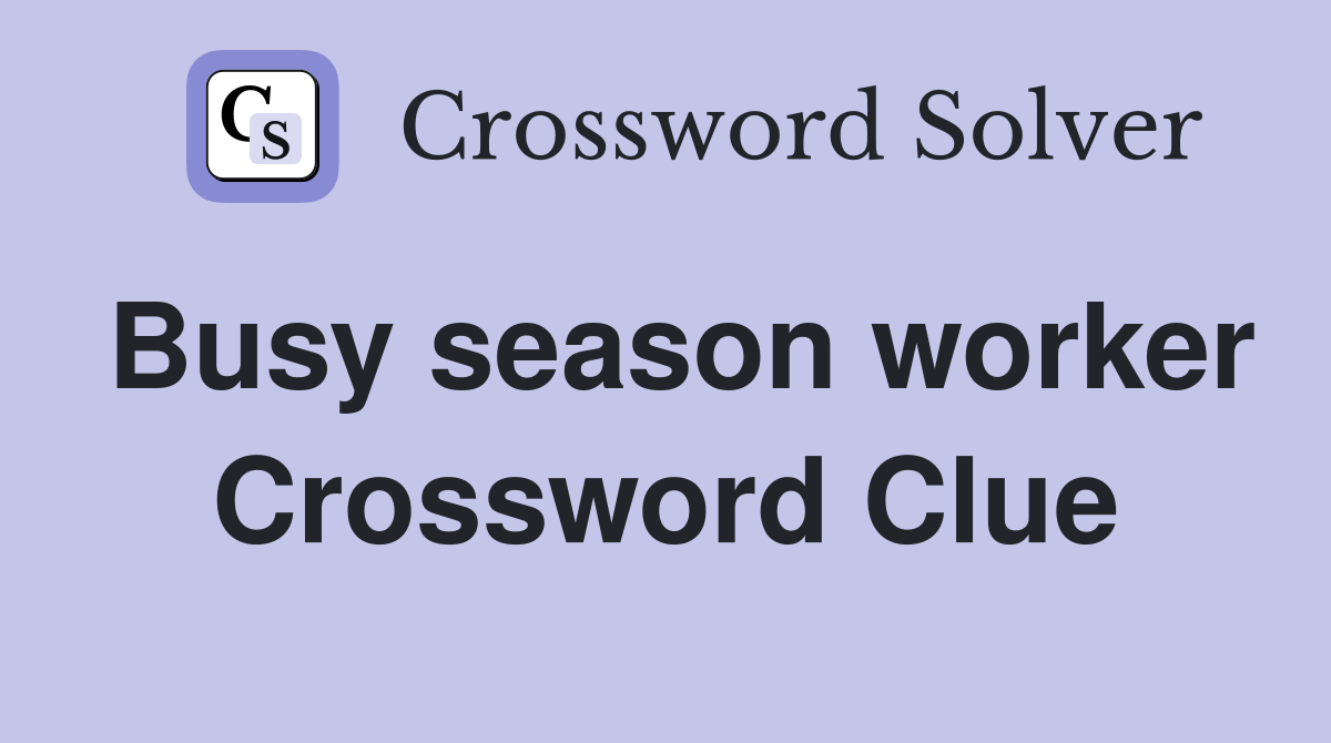 Busy season worker Crossword Clue