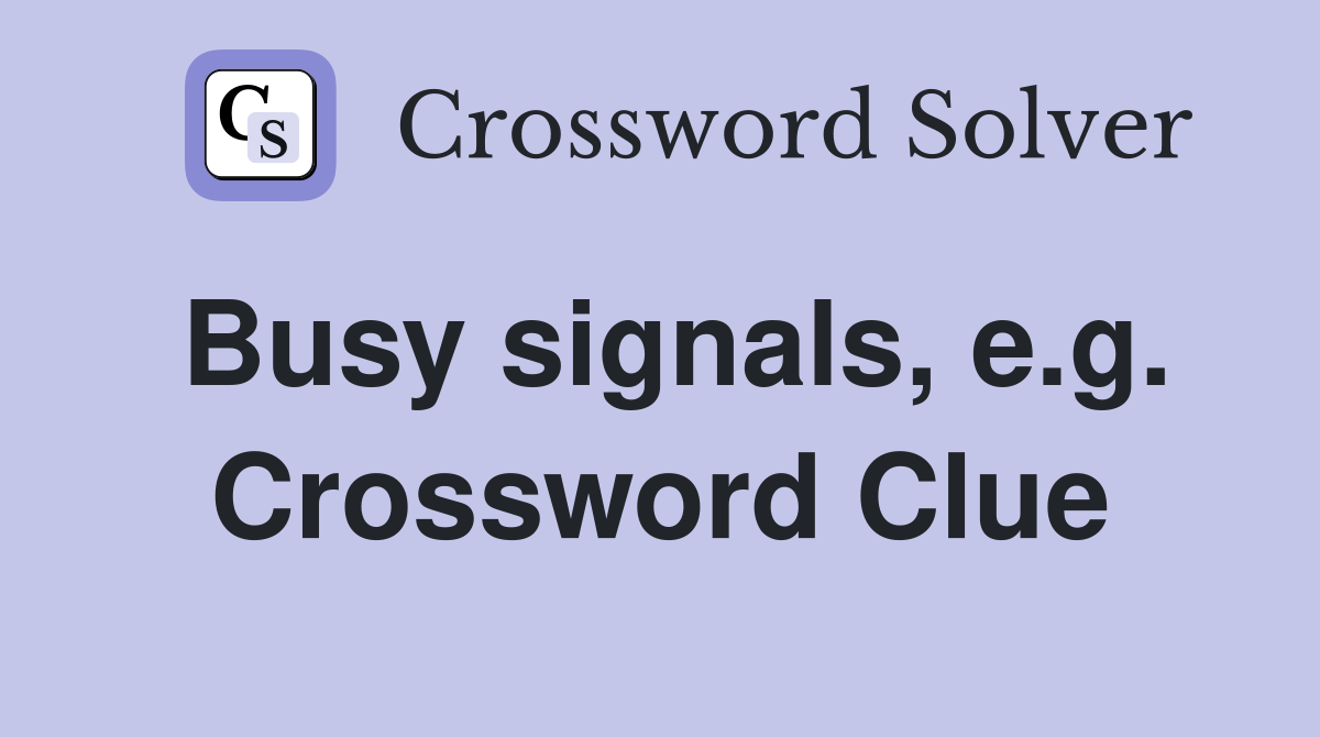 Busy signals, e.g. Crossword Clue