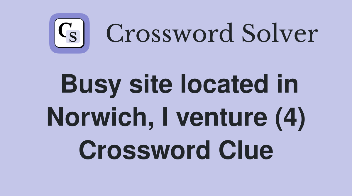 Busy site located in Norwich, I venture (4) Crossword Clue