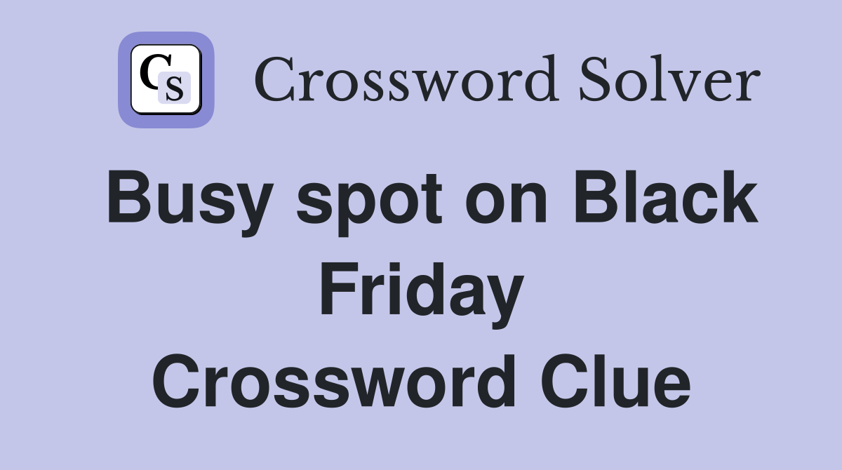 Busy spot on Black Friday Crossword Clue