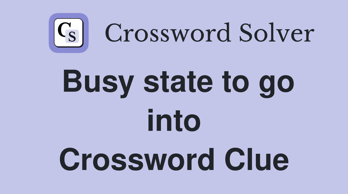 Busy state to go into Crossword Clue