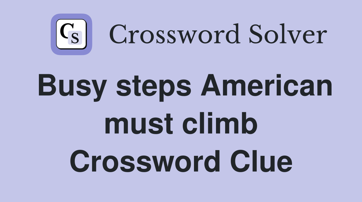 Busy steps American must climb Crossword Clue