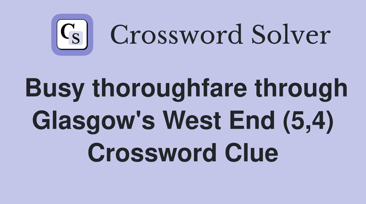Busy thoroughfare through Glasgow's West End (5,4) Crossword Clue