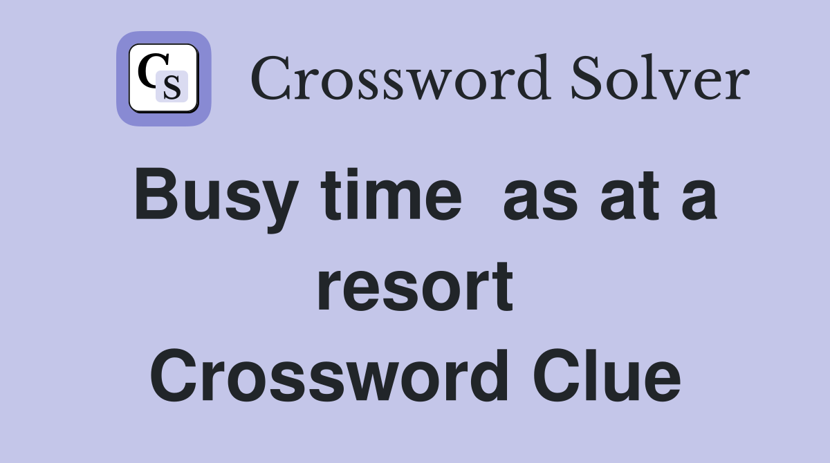 Busy time  as at a resort Crossword Clue