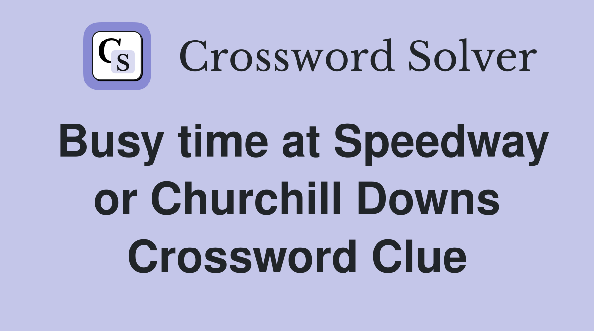 Busy time at Speedway or Churchill Downs Crossword Clue