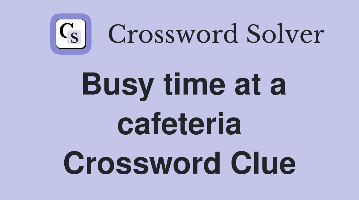 Busy time at a cafeteria Crossword Clue
