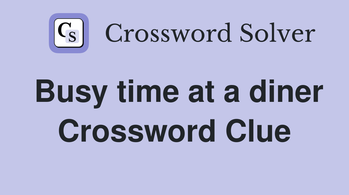 Busy time at a diner Crossword Clue