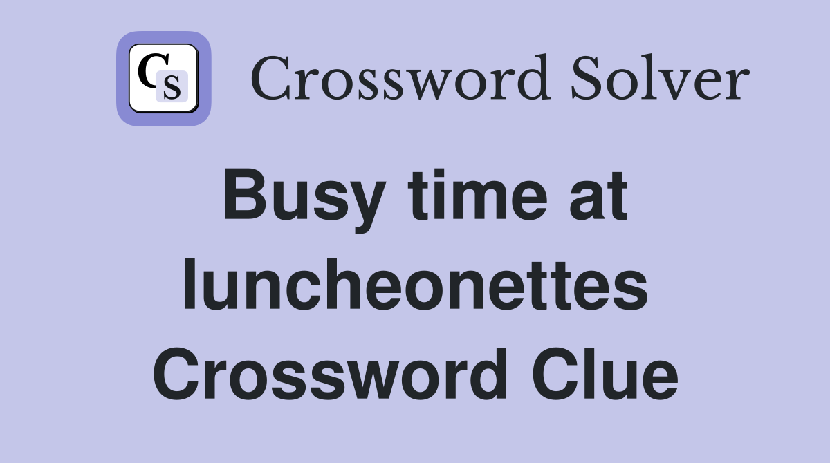 Busy time at luncheonettes Crossword Clue