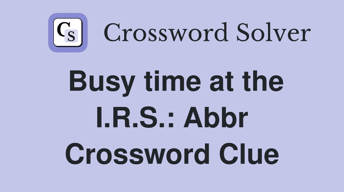 Busy time at the I.R.S.: Abbr Crossword Clue
