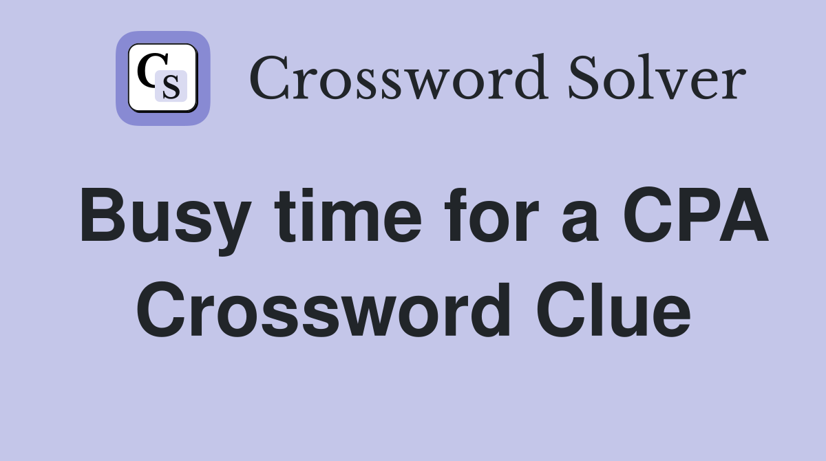 Busy time for a CPA Crossword Clue