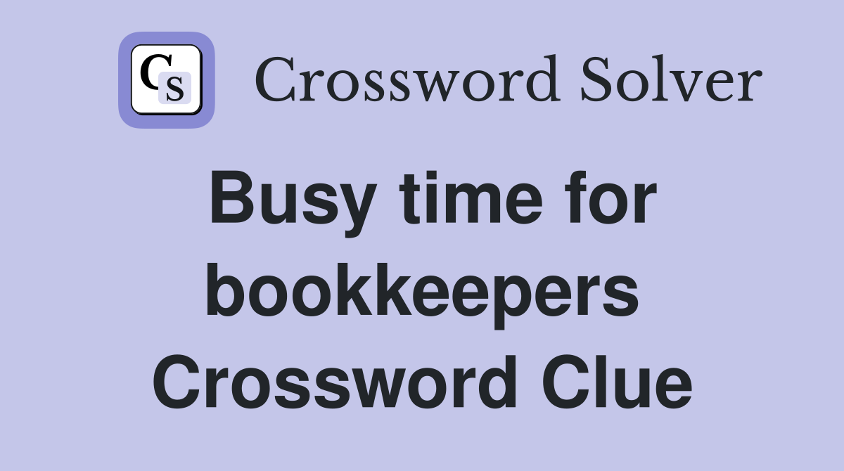 Busy time for bookkeepers Crossword Clue