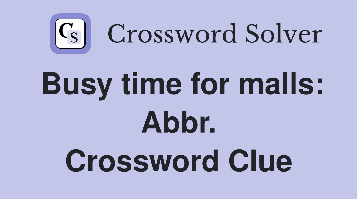 Busy time for malls: Abbr. Crossword Clue