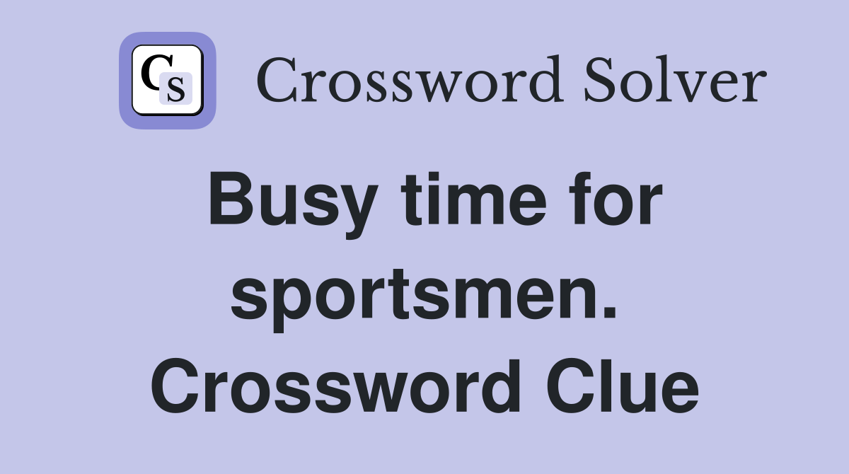 Busy time for sportsmen. Crossword Clue