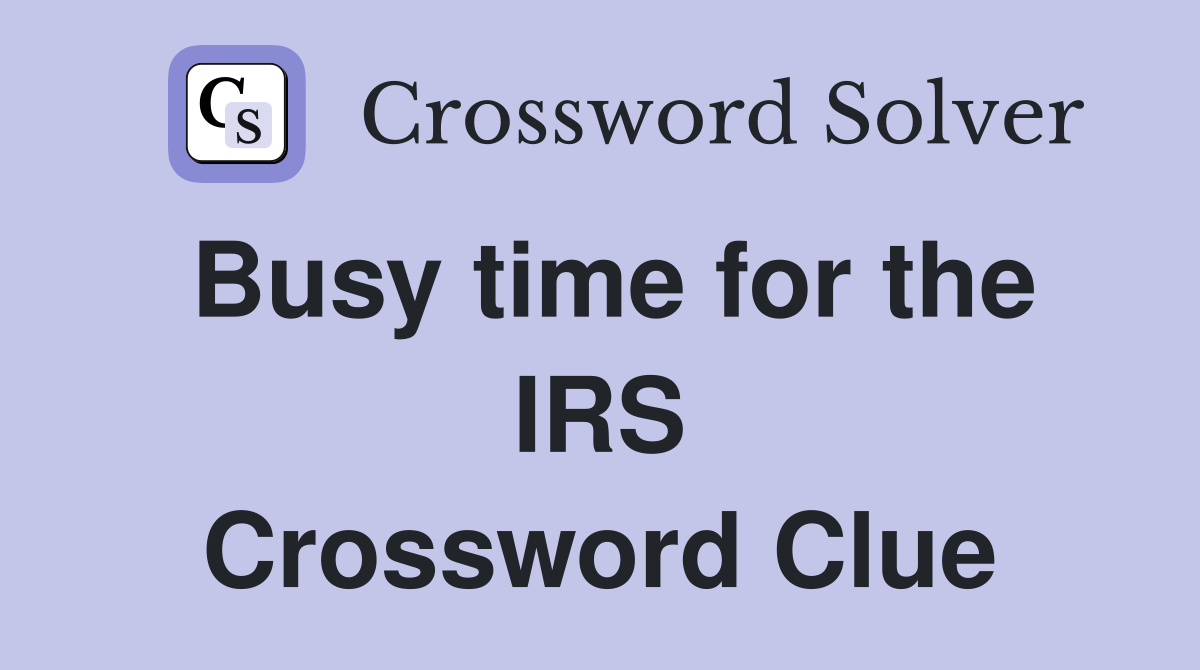 Busy time for the IRS Crossword Clue