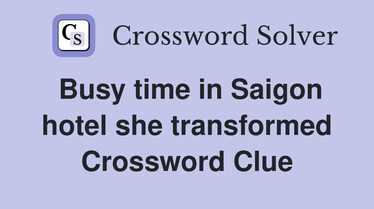Busy time in Saigon hotel she transformed Crossword Clue