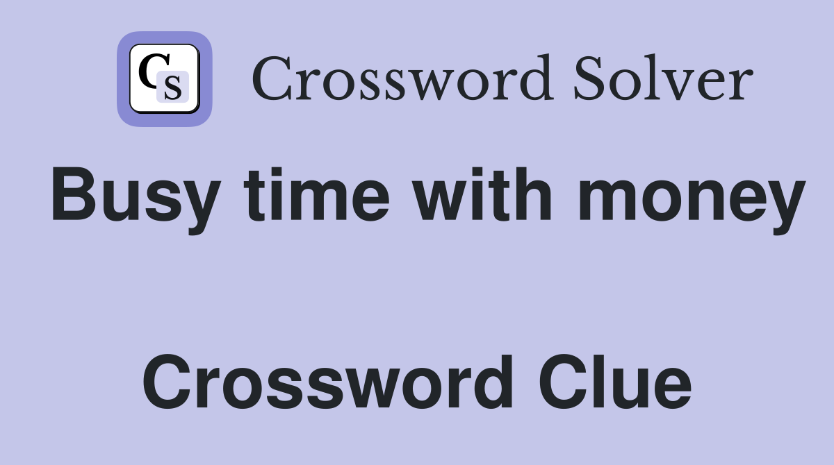 Busy time with money  Crossword Clue