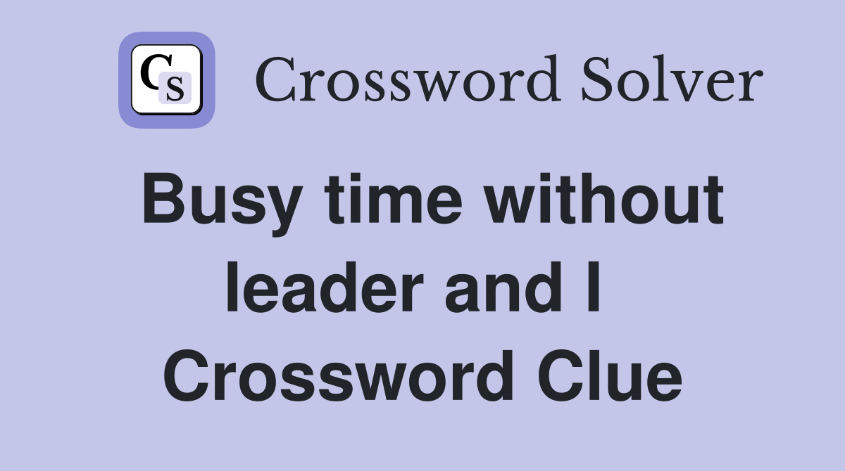 Busy time without leader and I  Crossword Clue