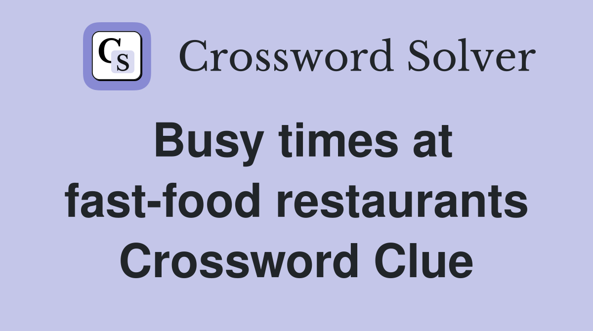 Busy times at fast-food restaurants Crossword Clue