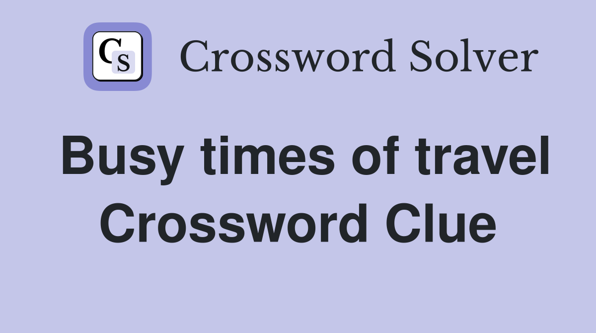 Busy times of travel Crossword Clue