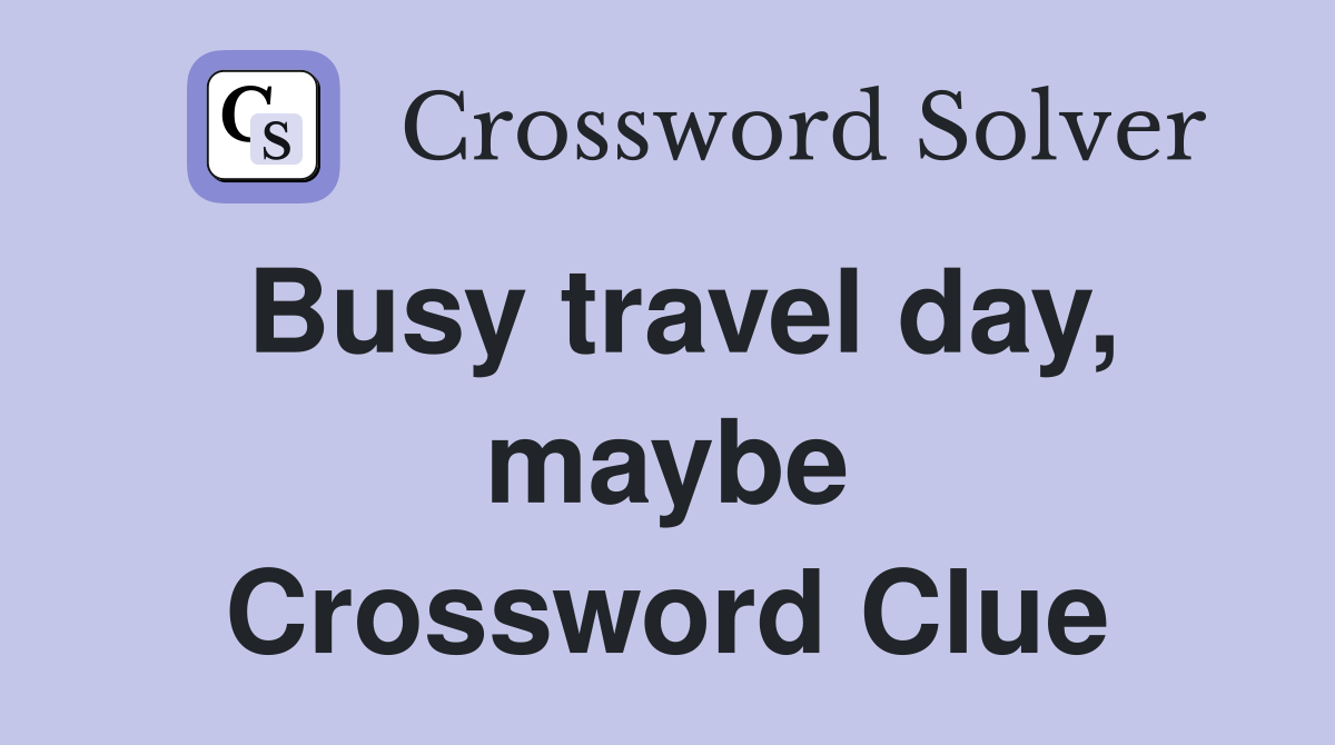 Busy travel day, maybe Crossword Clue