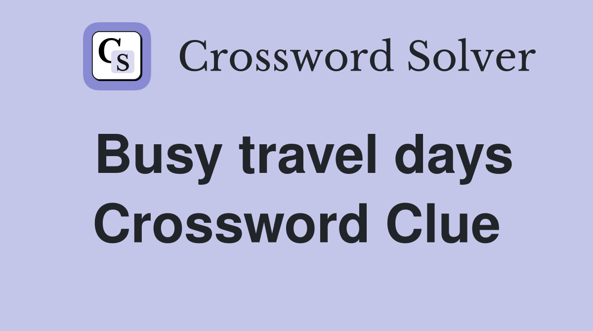 Busy travel days Crossword Clue