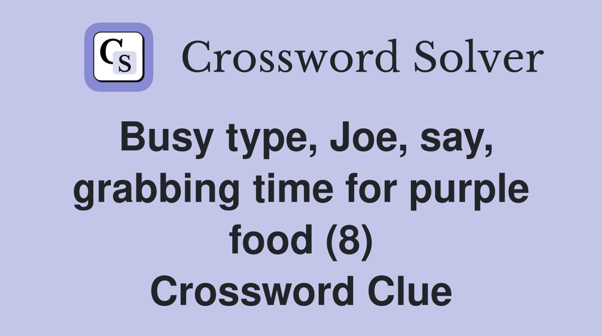Busy type, Joe, say, grabbing time for purple food (8) Crossword Clue