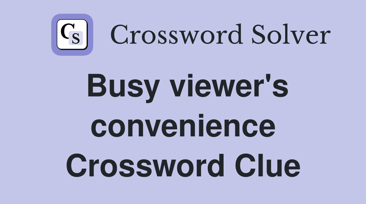 Busy viewer's convenience Crossword Clue
