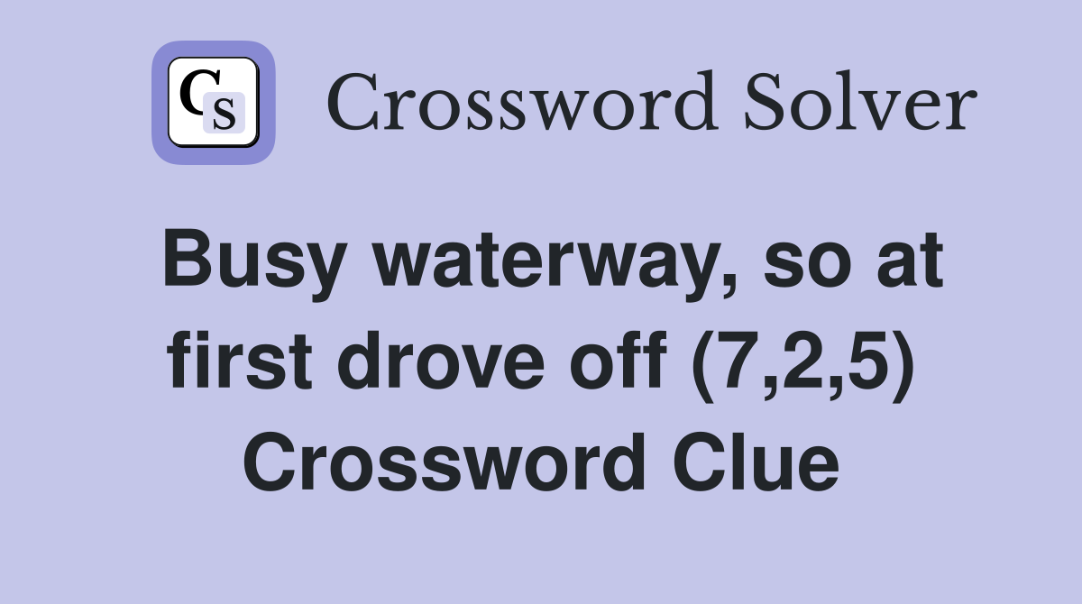 Busy waterway, so at first drove off (7,2,5) Crossword Clue