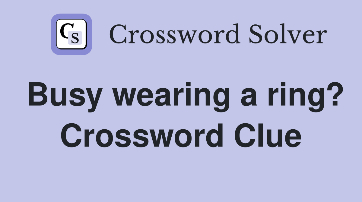 Busy wearing a ring? Crossword Clue