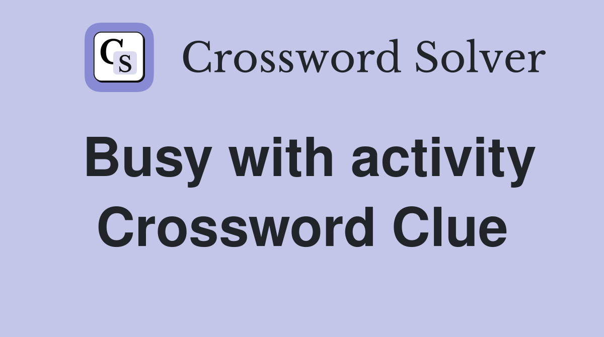 Busy with activity Crossword Clue