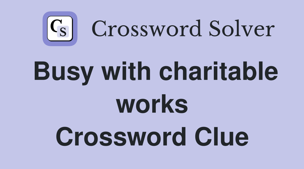 Busy with charitable works Crossword Clue