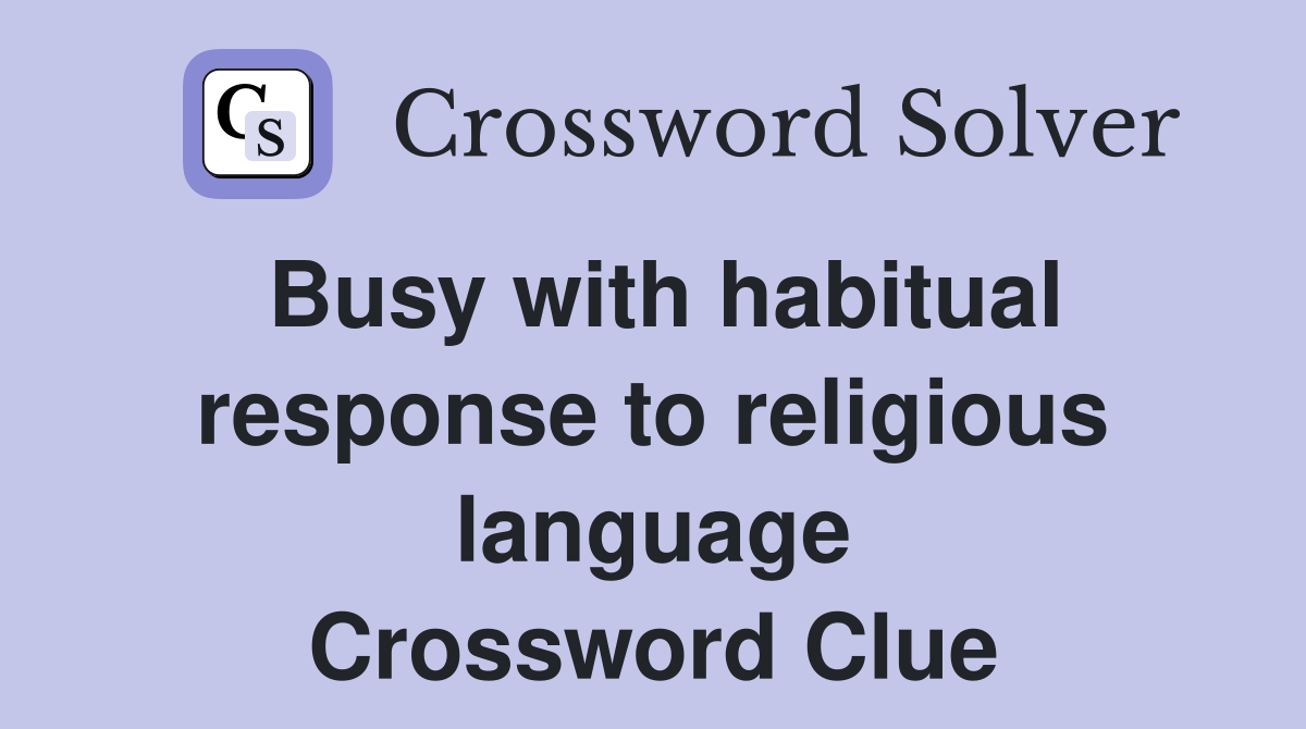Busy with habitual response to religious language Crossword Clue