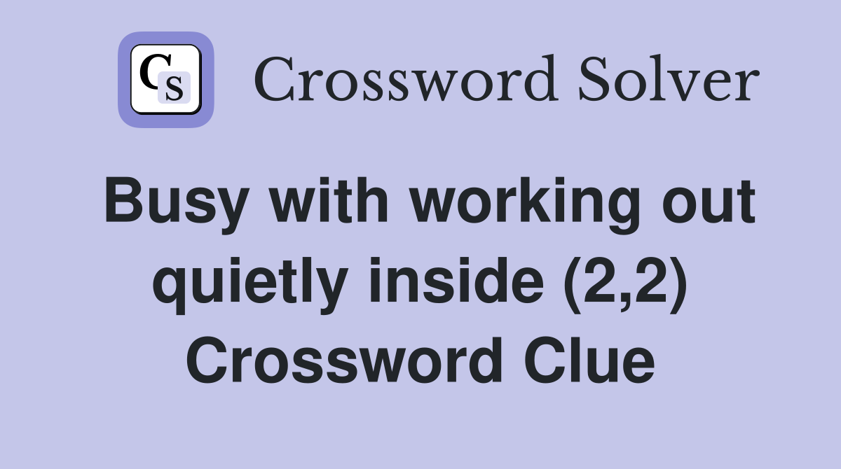 Busy with working out quietly inside (2,2) Crossword Clue