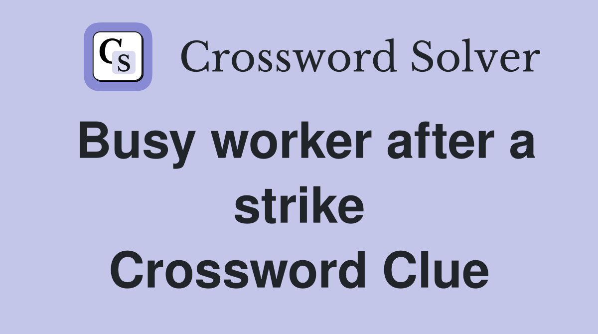 Busy worker after a strike Crossword Clue