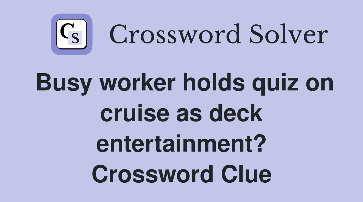 Busy worker holds quiz on cruise as deck entertainment? Crossword Clue