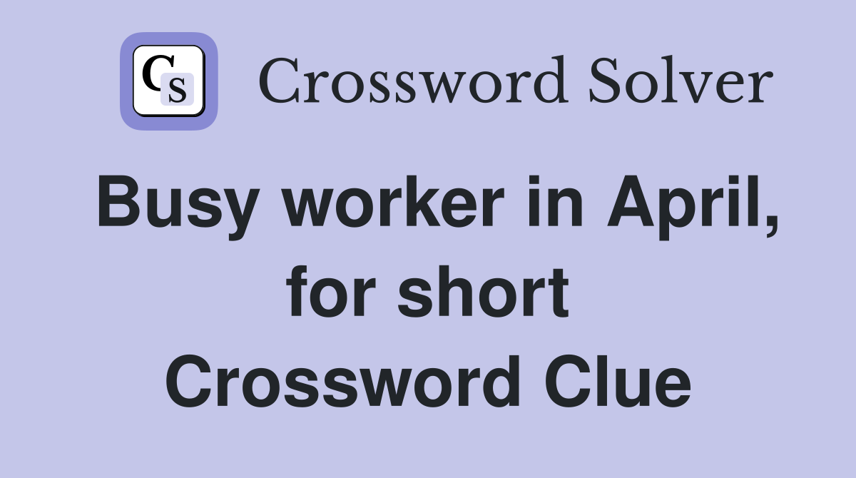 Busy worker in April, for short Crossword Clue