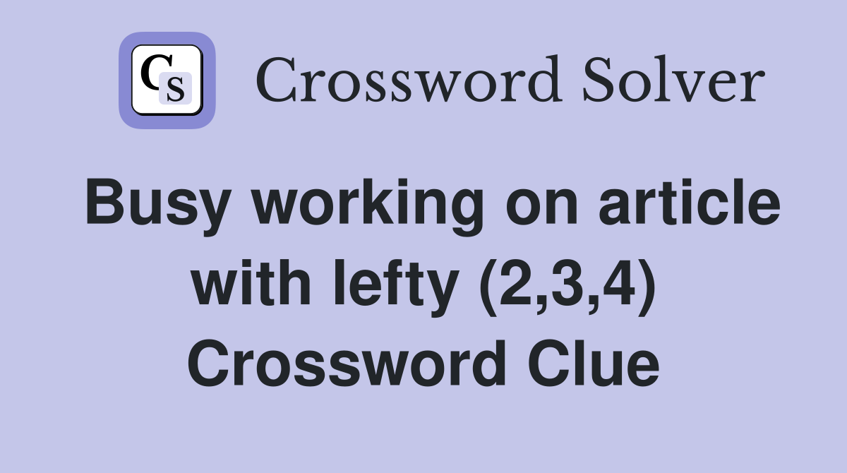Busy working on article with lefty (2,3,4) Crossword Clue