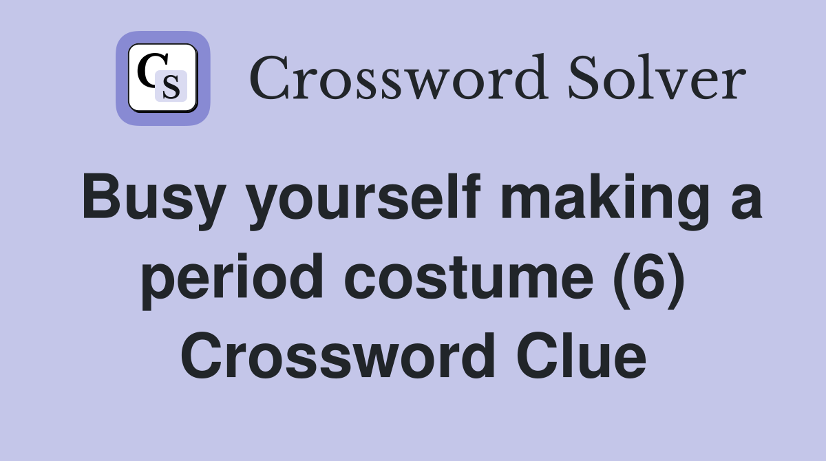 Busy yourself making a period costume (6) Crossword Clue