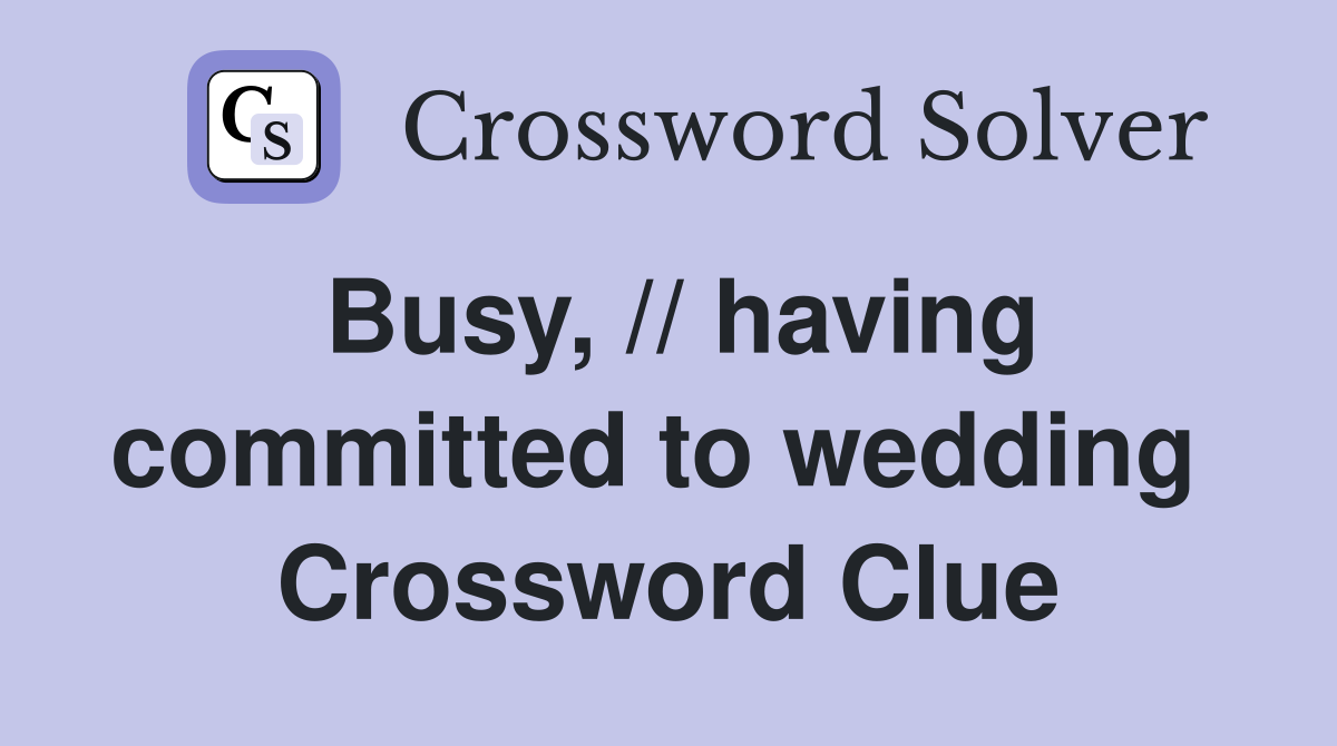 Busy, // having committed to wedding  Crossword Clue