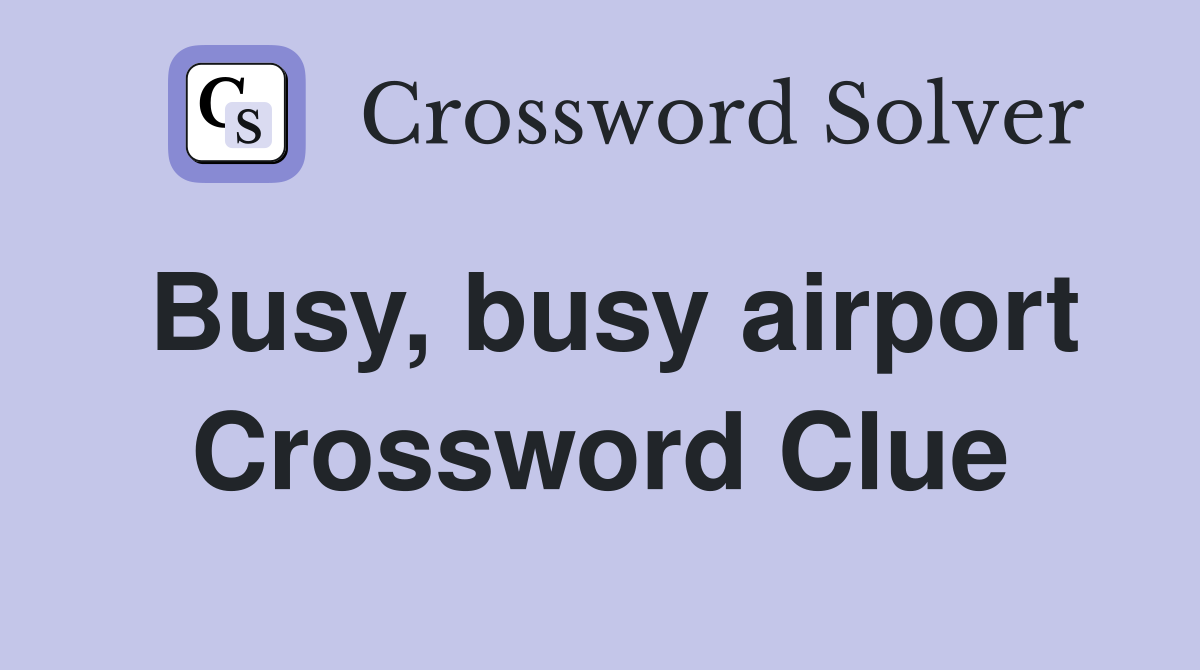 Busy, busy airport Crossword Clue