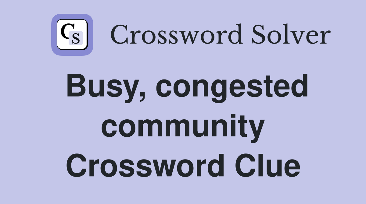 Busy, congested community Crossword Clue
