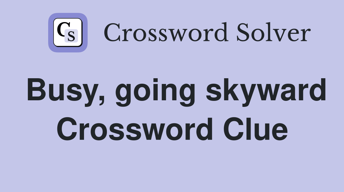 Busy, going skyward Crossword Clue