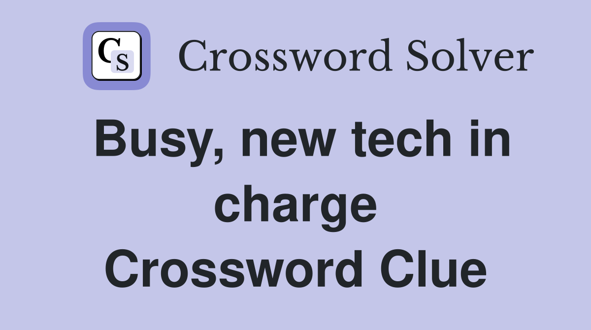 Busy, new tech in charge Crossword Clue