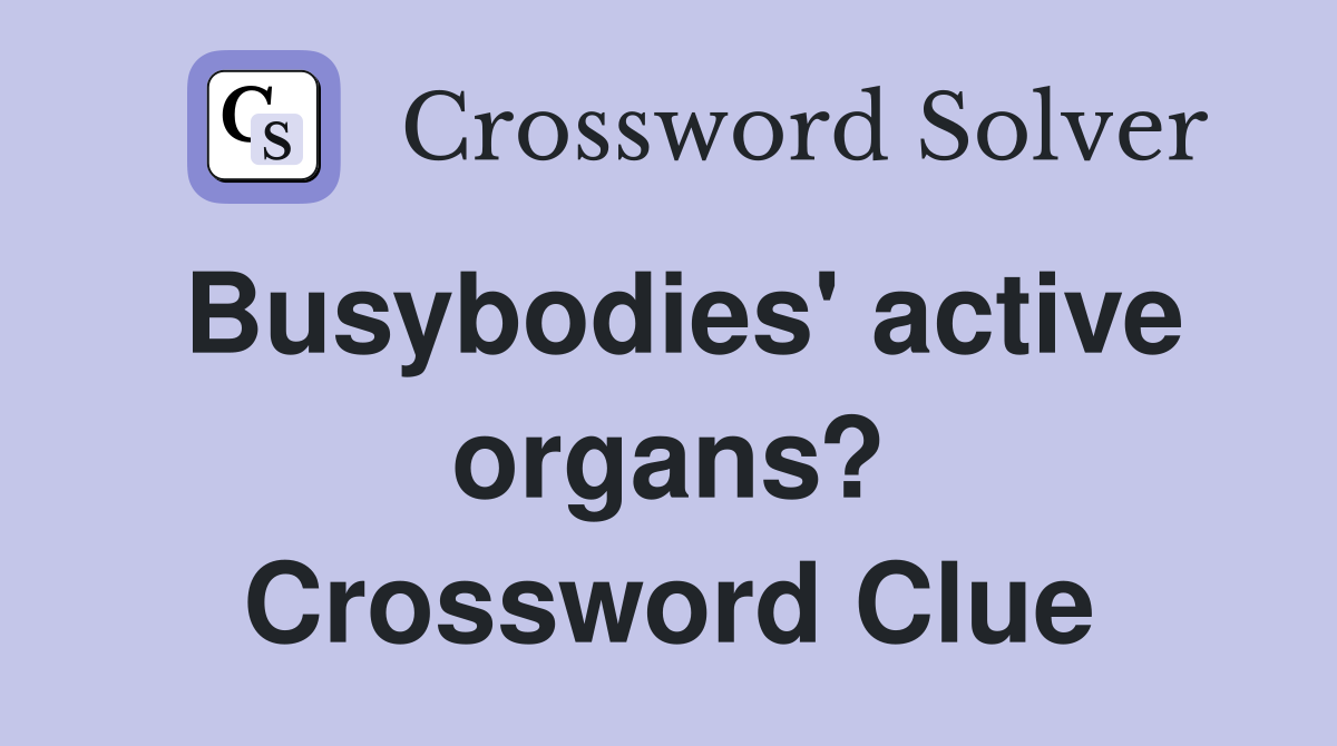 Busybodies' active organs? Crossword Clue