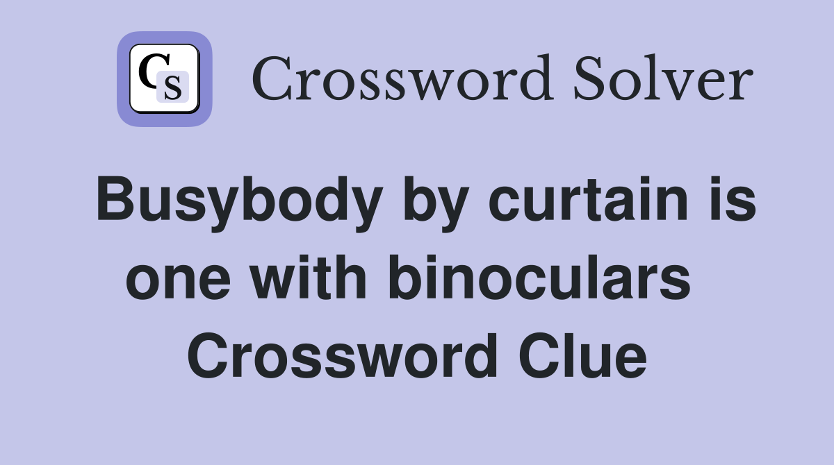 Busybody by curtain is one with binoculars  Crossword Clue