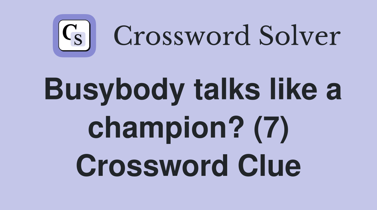 Busybody talks like a champion? (7) Crossword Clue