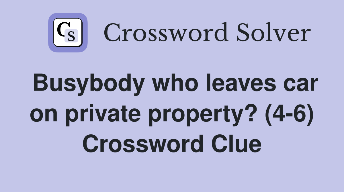 Busybody who leaves car on private property? (4-6) Crossword Clue